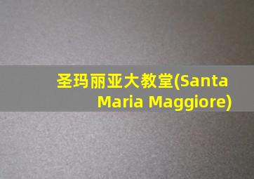圣玛丽亚大教堂(Santa Maria Maggiore)
